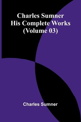 Charles Sumner: His complete works (Volume 03) by Sumner, Charles