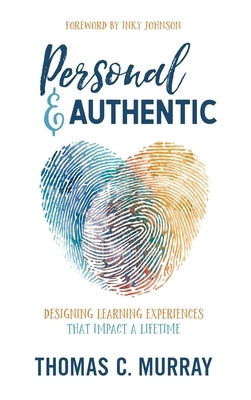 Personal & Authentic: Designing Learning Experiences That Impact a Lifetime by Murray, Thomas C.