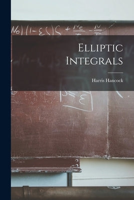 Elliptic Integrals by Hancock, Harris