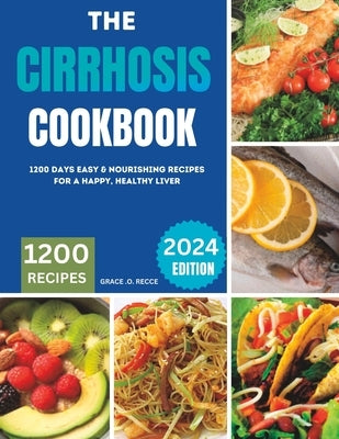 The Cirrhosis Cookbook: 1200 Days Easy & Nourishing Recipes for a Happy, Healthy Liver by Recce, Grace O.
