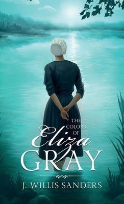 The Colors of Eliza Gray by Sanders, J. Willis