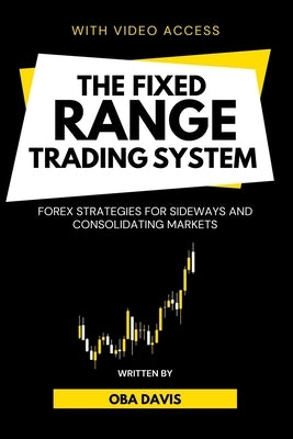 The Fixed Range Trading System: Forex Strategies for Sideways and Consolidating Markets by Davis, Oba