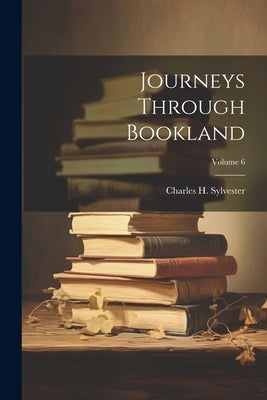 Journeys Through Bookland; Volume 6 by Sylvester, Charles H.