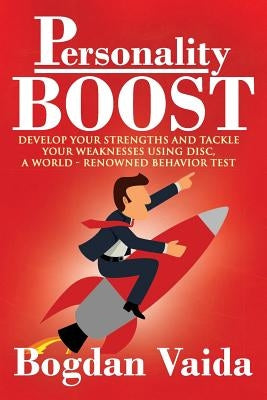Personality Boost: Develop your strengths and tackle your weaknesses using DISC, a world-renowned behavior test by Vaida, Bogdan