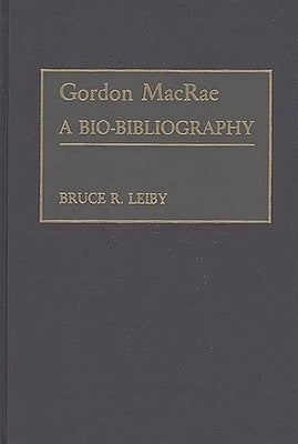 Gordon MacRae: A Bio-Bibliography by Leiby, Bruce R.