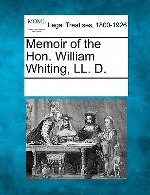 Memoir of the Hon. William Whiting, LL. D. by Multiple Contributors