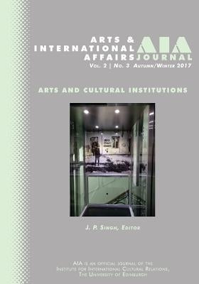 Arts and International Affairs: Vol. 2, No.3, Autumn/Winter 2017: Arts and Cultural Institutions by Chrysagis, Evangelos