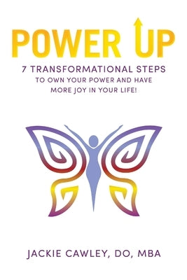 Power Up: 7 Transformational Steps to Own Your Power and Have More Joy in Your Life! by Cawley Do Mba, Jackie