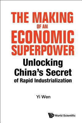 Making of an Economic Superpower, The: Unlocking China's Secret of Rapid Industrialization by Wen, Yi
