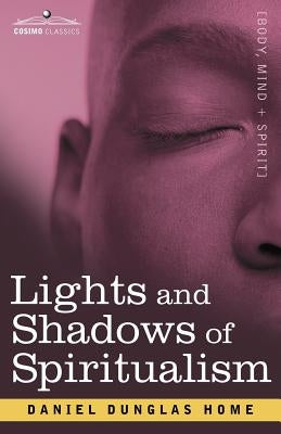 Lights and Shadows of Spiritualism by Home, Daniel Dunglas