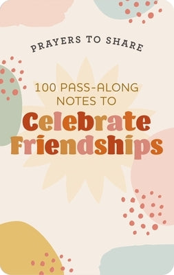 Prayers to Share: 100 Pass-Along Notes to Celebrate Friendships by Dayspring