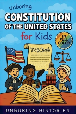 Unboring Constitution of the United States for Kids by Histories, Unboring