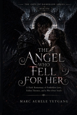 The Angel Who Fell for Her: A Dark Romantasy of Forbidden Love, Fallen Thrones, and a War Over Souls by Yetgang, Marc Aurele