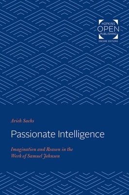 Passionate Intelligence: Imagination and Reason in the Work of Samuel Johnson by Sachs, Arieh