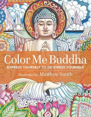 Color Me Buddha: Express Yourself to De-Stress Yourself by Smith, Matthew