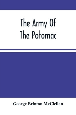 The Army Of The Potomac: Gen. Mcclellan'S Report Of Its Operations While Under His Command; With Maps And Plans by Brinton McClellan, George