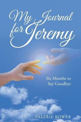 My Journal for Jeremy: Six Months to Say Goodbye by Bower, Valerie