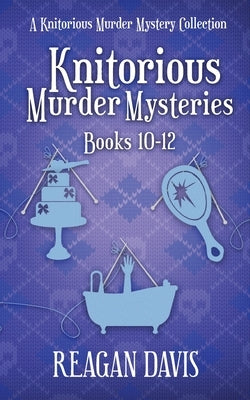 Knitorious Murder Mysteries Books 10-12: A Knitorious Murder Mystery Series by Davis, Reagan
