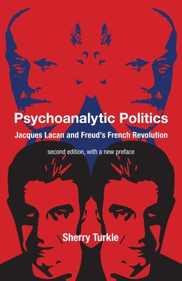 Psychoanalytic Politics, Second Edition, with a New Preface: Jacques Lacan and Freud's French Revolution by Turkle, Sherry