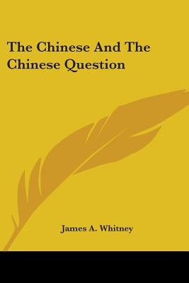 The Chinese And The Chinese Question by Whitney, James a.