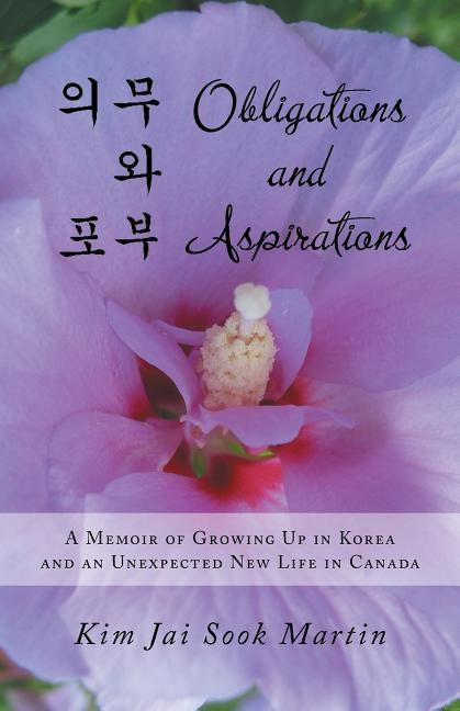 Obligations and Aspirations: A Memoir of Growing Up in Korea and an Unexpected New Life in Canada by Martin, Kim Jai Sook