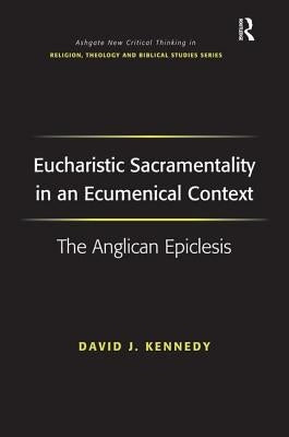 Eucharistic Sacramentality in an Ecumenical Context: The Anglican Epiclesis by Kennedy, David J.