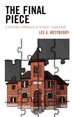 The Final Piece: A Systems Approach to School Leadership by Westberry, Lee A.