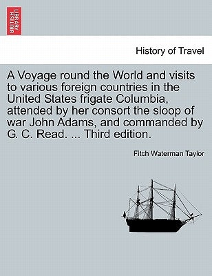 A Voyage round the World and visits to various foreign countries in the United States frigate Columbia, attended by her consort the sloop of war John by Taylor, Fitch Waterman