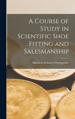 A Course of Study in Scientific Shoe Fitting and Salesmanship by American School of Practipedics