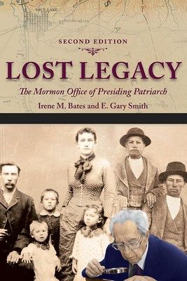 Lost Legacy: The Mormon Office of Presiding Patriarch by Bates, Irene M.