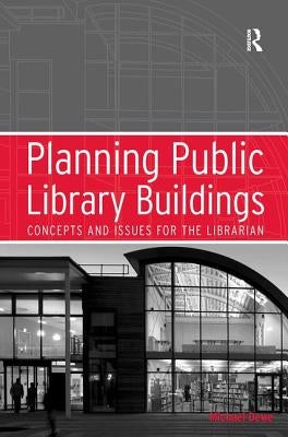 Planning Public Library Buildings: Concepts and Issues for the Librarian by Dewe, Michael