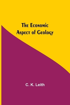 The Economic Aspect Of Geology by K. Leith, C.