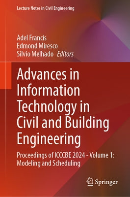 Advances in Information Technology in Civil and Building Engineering: Proceedings of Icccbe 2024 - Volume 1: Modeling and Scheduling by Francis, Adel
