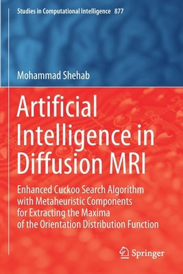 Artificial Intelligence in Diffusion MRI: Enhanced Cuckoo Search Algorithm with Metaheuristic Components for Extracting the Maxima of the Orientation by Shehab, Mohammad