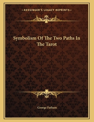 Symbolism Of The Two Paths In The Tarot by Fatham, George