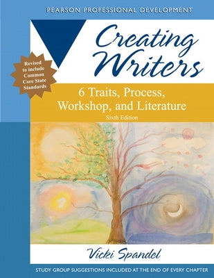 Creating Writers: 6 Traits, Process, Workshop, and Literature by Spandel, Vicki