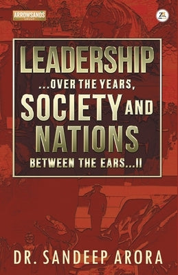 Leadership Over the Years Society & Nations Between the Ears by Arora, Sandeep