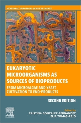 Eukaryotic Microorganisms as Sources of Bioproducts: From Microalgae and Yeast Cultivation to End-Products by Gonzalez-Fernandez, Cristina