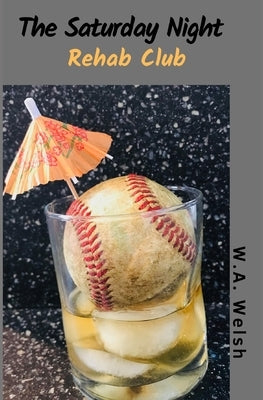 The Saturday Night Rehab Club by Welsh, W. a.