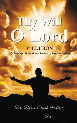 Thy Will O Lord: My Imperfections & the Grace of God Revealed by Omolaja, Rabiu Elijah