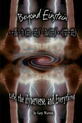 Beyond Einstein: Life, The Hyperverse, and Everything by Warren, Gary