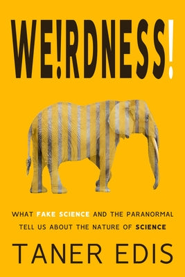 Weirdness!: What Fake Science and the Paranormal Tell Us about the Nature of Science by Edis, Taner