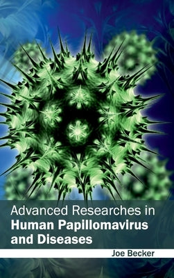 Advanced Researches in Human Papillomavirus and Diseases by Becker, Joe