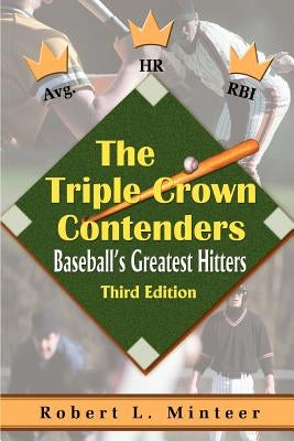 The Triple Crown Contenders: Baseball's Greatest Hitters by Minteer, Robert L.