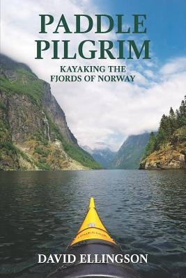 Paddle Pilgrim: Kayaking the Fjords of Norway by Ellingson, David R.