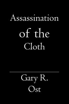 Assassination of the Cloth by Ost, Gary R.