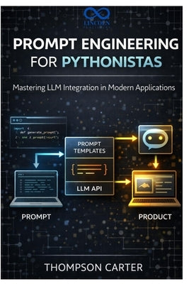 Prompt Engineering for Pythonistas: Mastering LLM Integration in Modern Applications by Carter, Thompson
