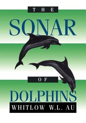 The Sonar of Dolphins by Au, Whitlow W. L.