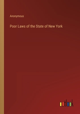 Poor Laws of the State of New York by Anonymous