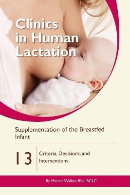 Supplementation of the Breastfed Infant: Criteria, Decisions, and Interventions by Walker, Marsha